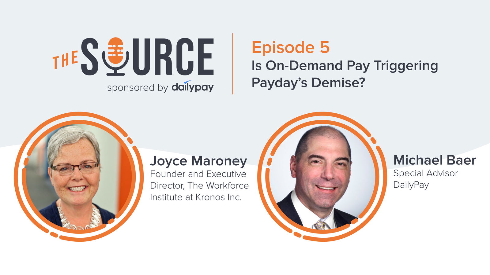 The Source Episode 5: Discussion on whether On-Demand Pay is affecting traditional payday, featuring Joyce Maroney, Founder and Executive Director at The Workforce Institute at Kronos Inc., and Michael Baer, Special Advisor at DailyPay.”.